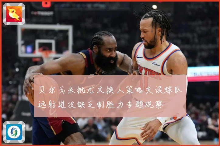 贝尔戈米批尤文换人策略失误球队远射进攻缺乏制胜力专题观察