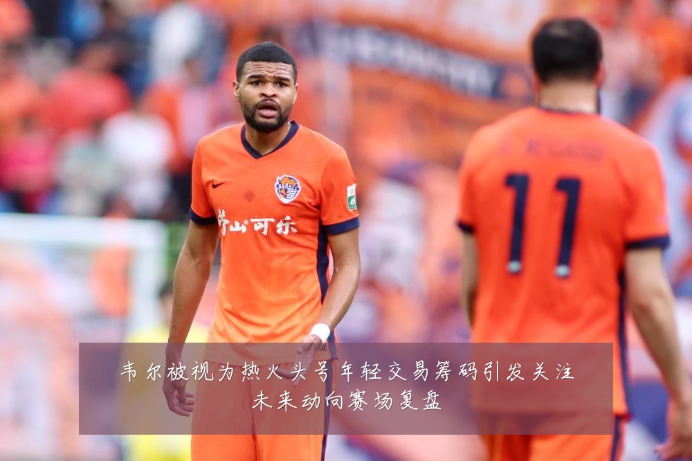 韦尔被视为热火头号年轻交易筹码引发关注未来动向赛场复盘